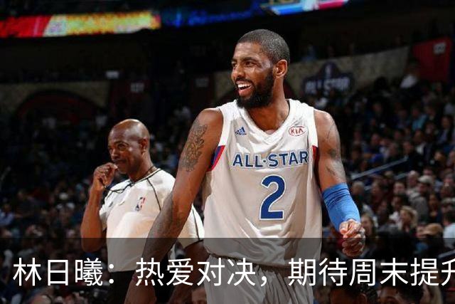 林日曦：热爱对决，期待周末提升铁杆技艺